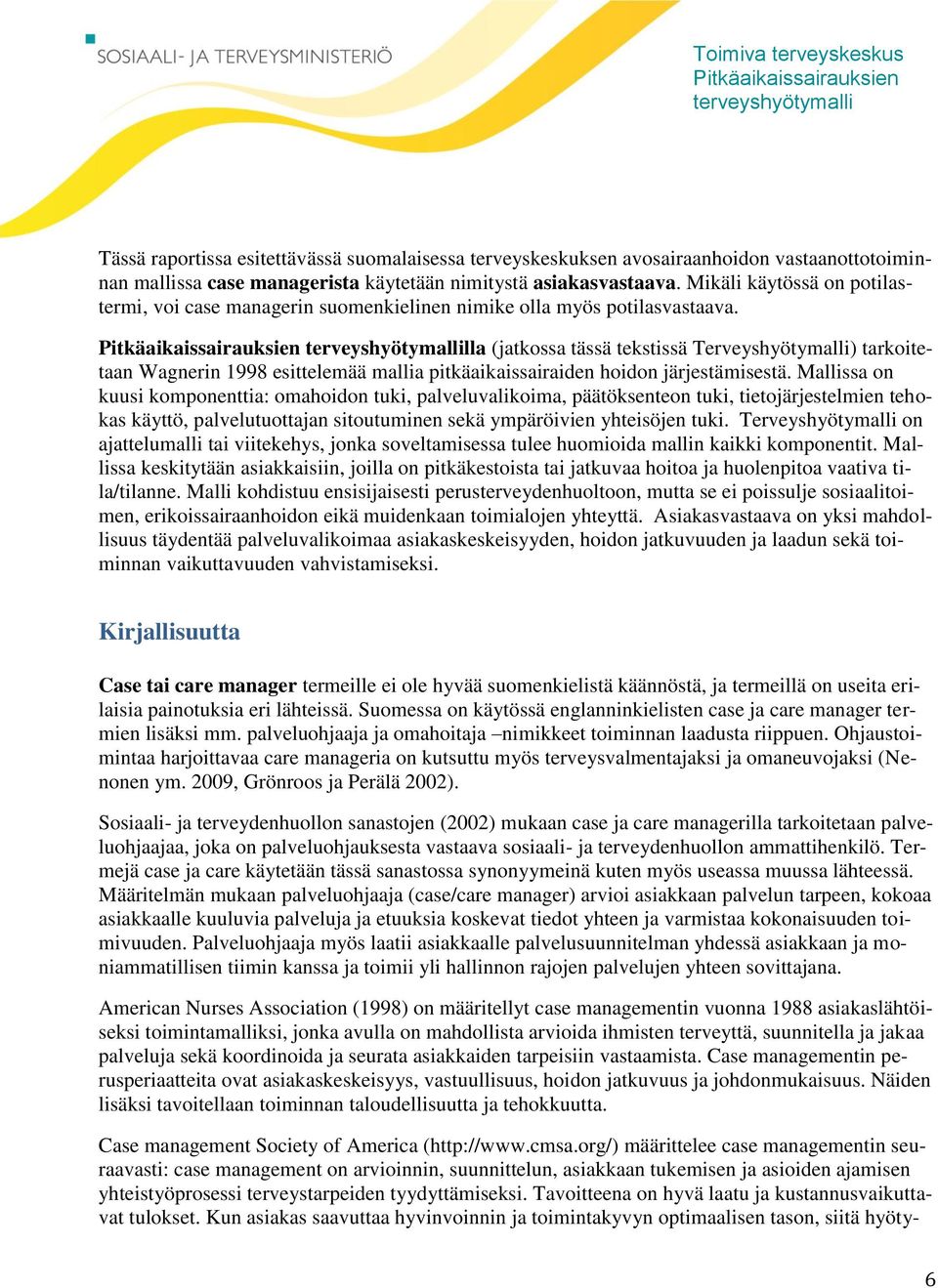 lla (jatkossa tässä tekstissä Terveyshyötymalli) tarkoitetaan Wagnerin 1998 esittelemää mallia pitkäaikaissairaiden hoidon järjestämisestä.