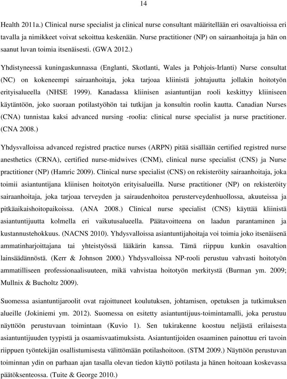 ) Yhdistyneessä kuningaskunnassa (Englanti, Skotlanti, Wales ja Pohjois-Irlanti) Nurse consultat (NC) on kokeneempi sairaanhoitaja, joka tarjoaa kliinistä johtajuutta jollakin hoitotyön