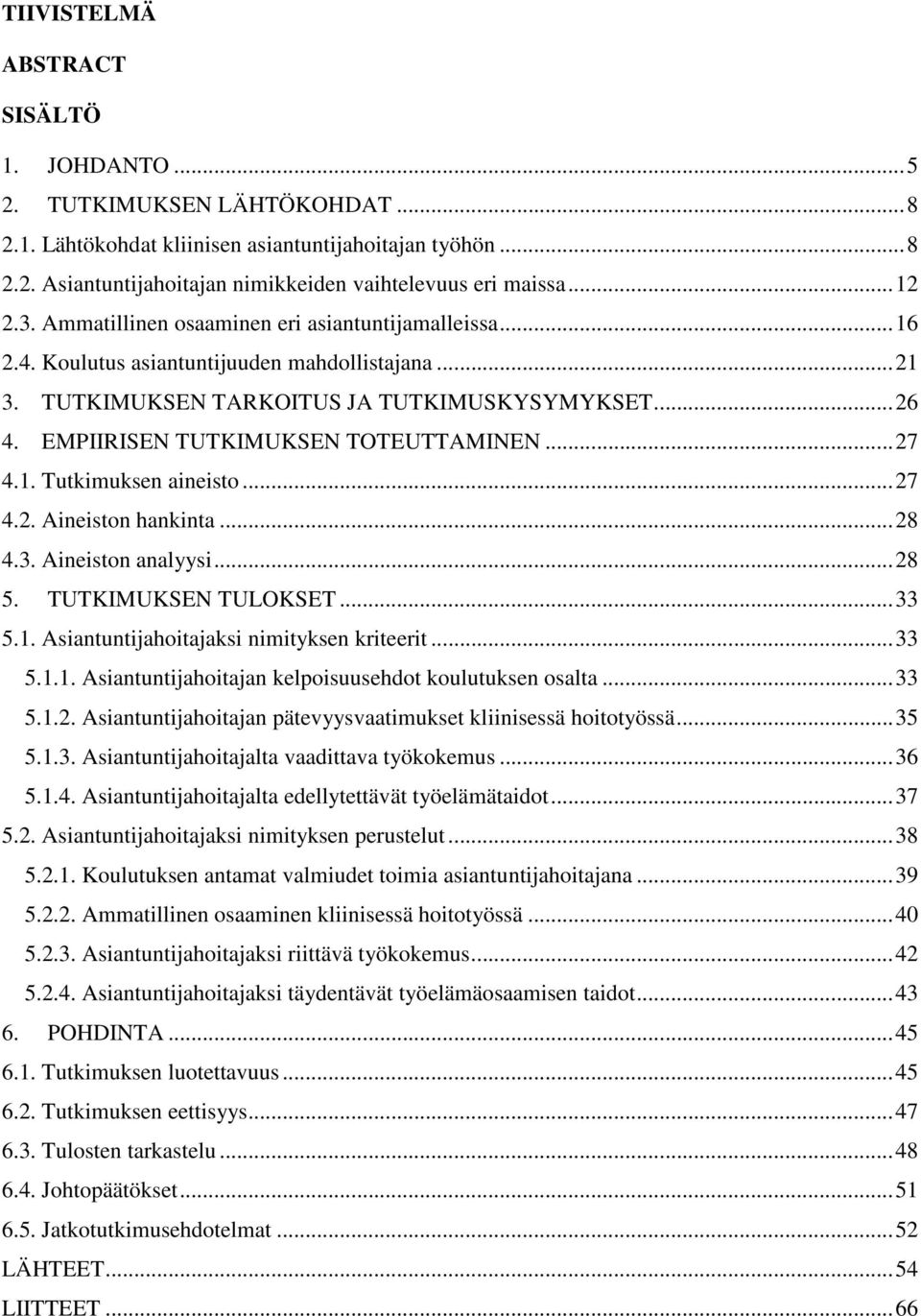 EMPIIRISEN TUTKIMUKSEN TOTEUTTAMINEN... 27 4.1. Tutkimuksen aineisto... 27 4.2. Aineiston hankinta... 28 4.3. Aineiston analyysi... 28 5. TUTKIMUKSEN TULOKSET... 33 5.1. Asiantuntijahoitajaksi nimityksen kriteerit.