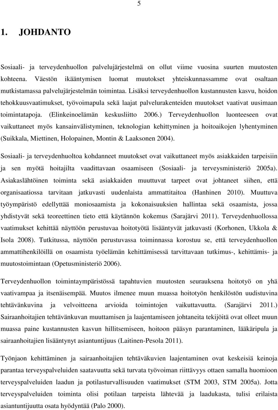 Lisäksi terveydenhuollon kustannusten kasvu, hoidon tehokkuusvaatimukset, työvoimapula sekä laajat palvelurakenteiden muutokset vaativat uusimaan toimintatapoja. (Elinkeinoelämän keskusliitto 2006.