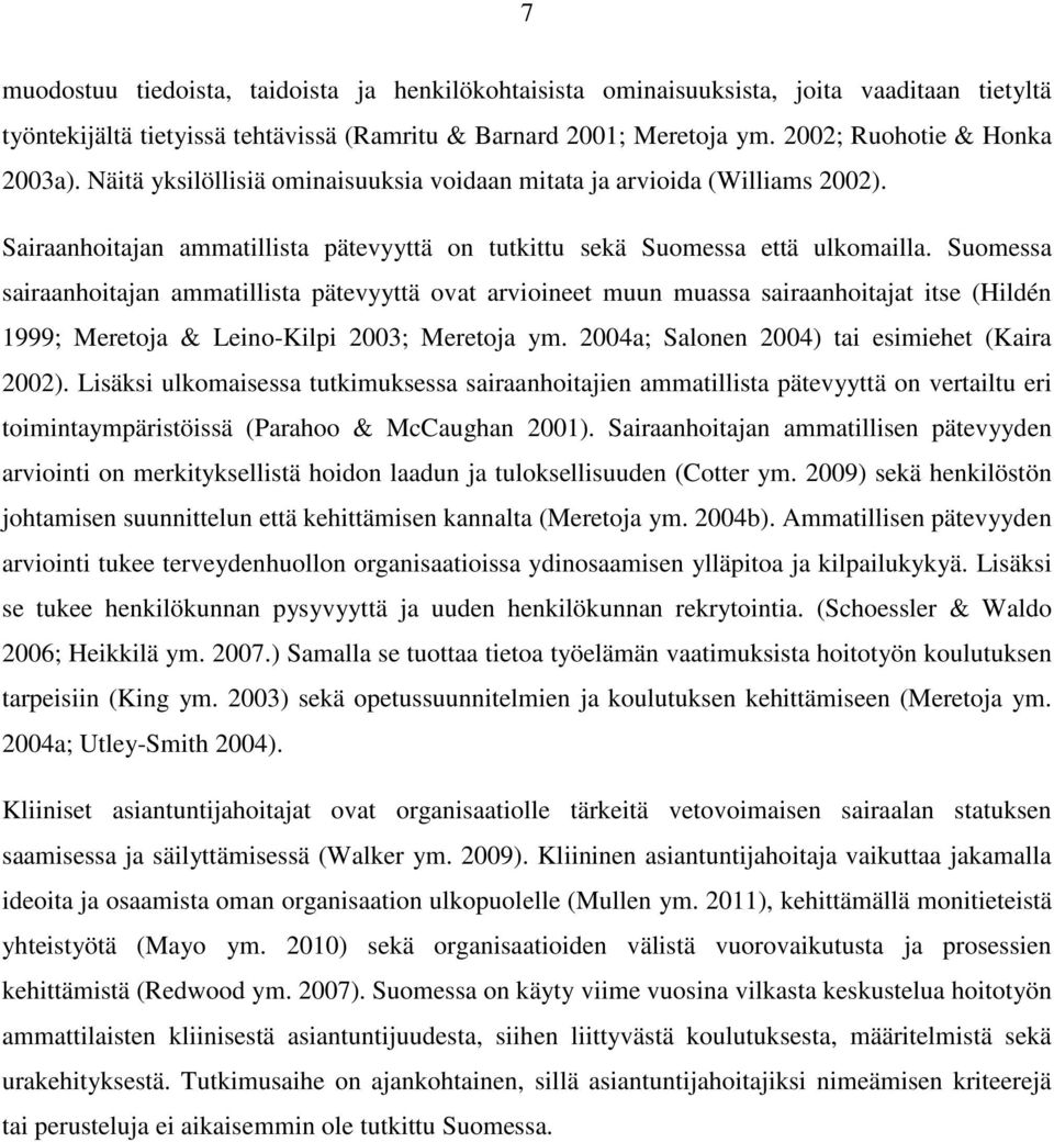 Suomessa sairaanhoitajan ammatillista pätevyyttä ovat arvioineet muun muassa sairaanhoitajat itse (Hildén 1999; Meretoja & Leino-Kilpi 2003; Meretoja ym.