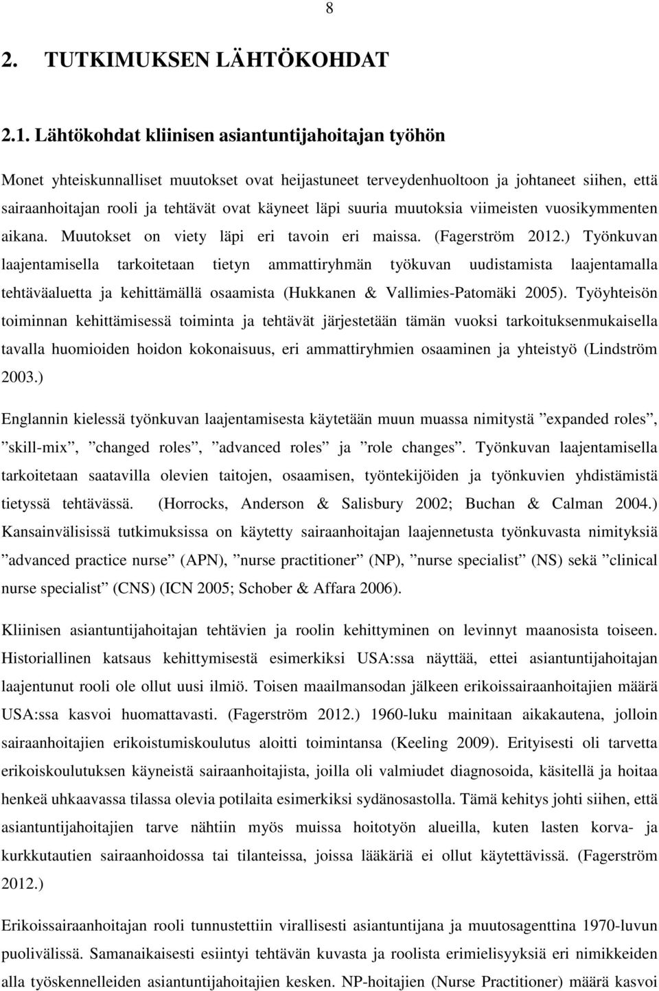 suuria muutoksia viimeisten vuosikymmenten aikana. Muutokset on viety läpi eri tavoin eri maissa. (Fagerström 2012.