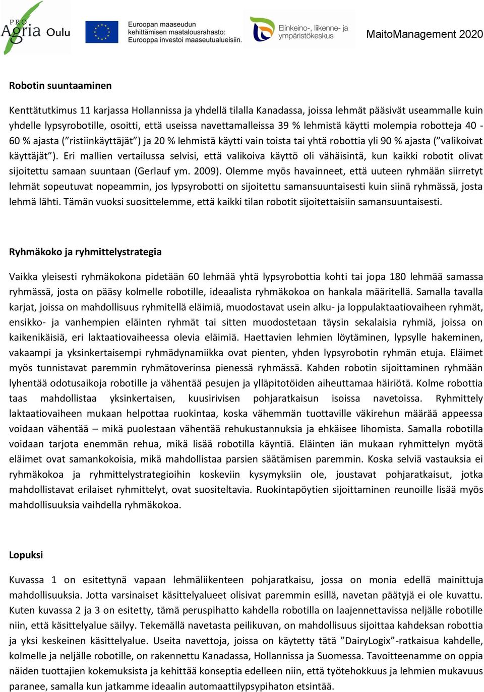 Eri mallien vertailussa selvisi, että valikoiva käyttö oli vähäisintä, kun kaikki robotit olivat sijoitettu samaan suuntaan (Gerlauf ym. 2009).