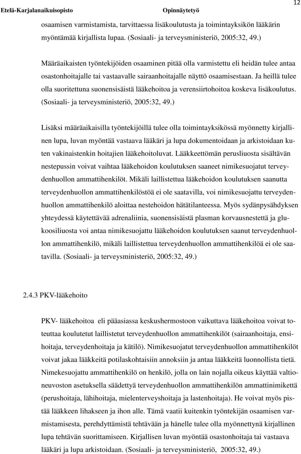 Ja heillä tulee olla suoritettuna suonensisäistä lääkehoitoa ja verensiirtohoitoa koskeva lisäkoulutus. (Sosiaali- ja terveysministeriö, 2005:32, 49.