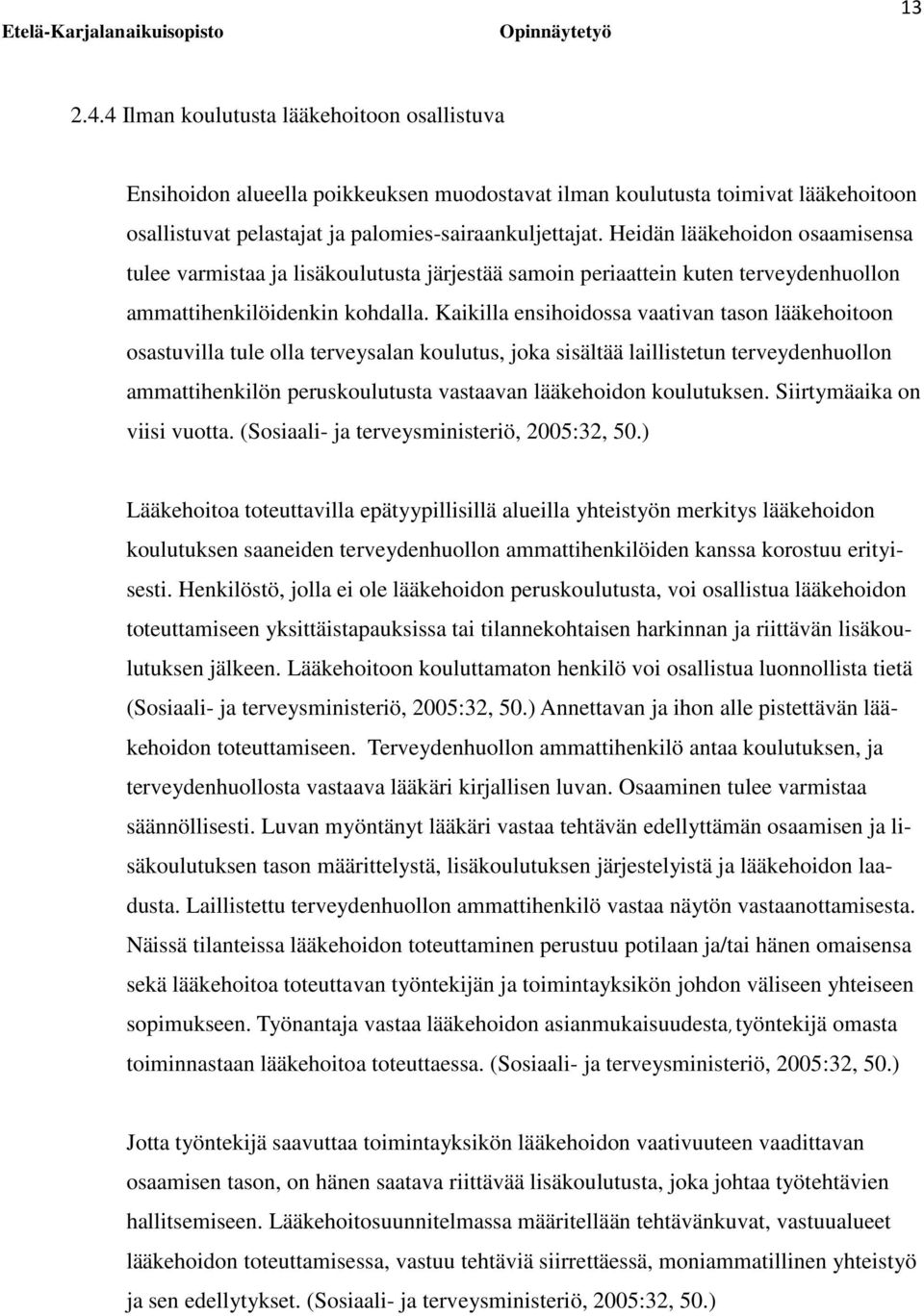 Kaikilla ensihoidossa vaativan tason lääkehoitoon osastuvilla tule olla terveysalan koulutus, joka sisältää laillistetun terveydenhuollon ammattihenkilön peruskoulutusta vastaavan lääkehoidon