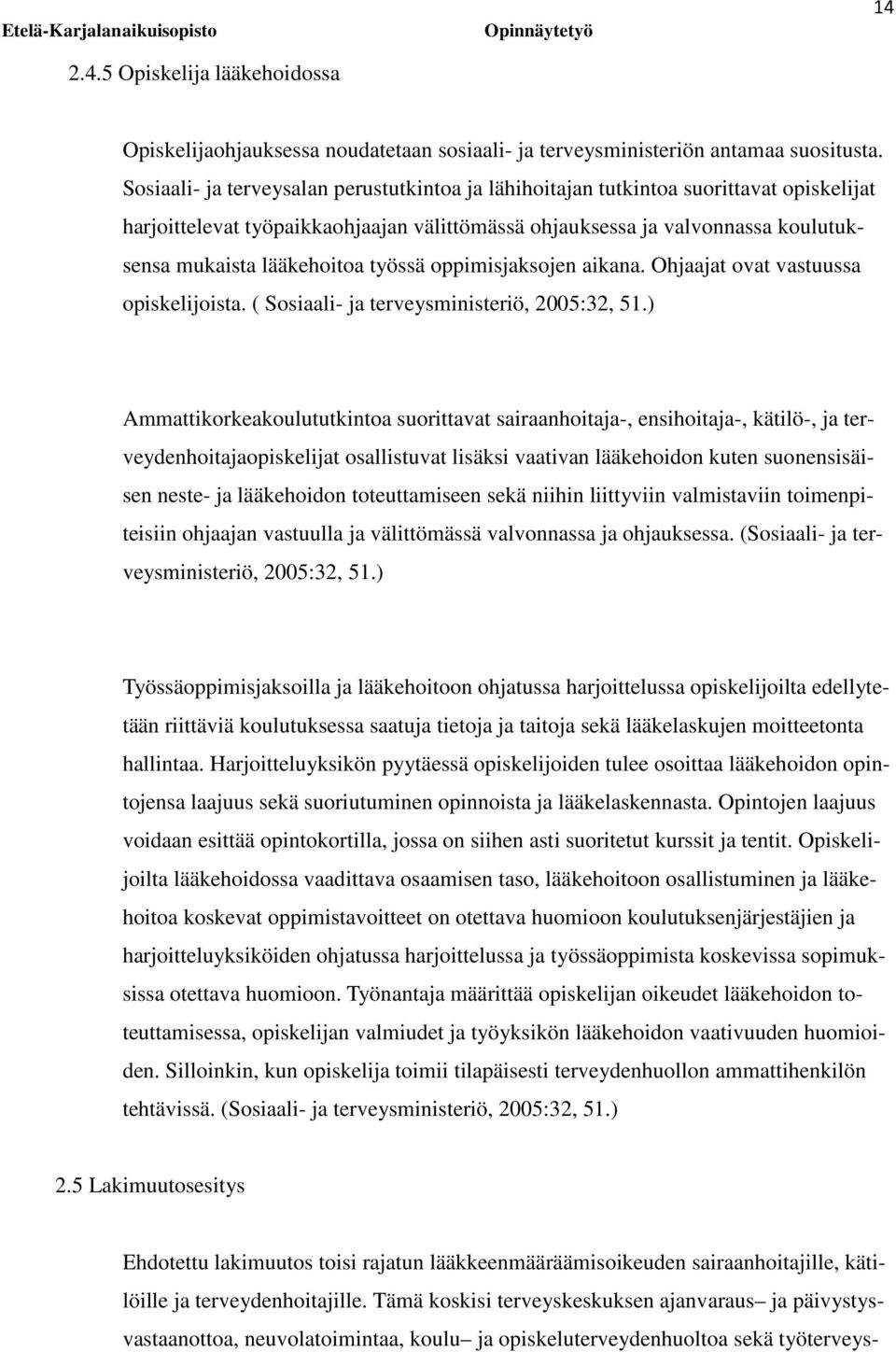 työssä oppimisjaksojen aikana. Ohjaajat ovat vastuussa opiskelijoista. ( Sosiaali- ja terveysministeriö, 2005:32, 51.