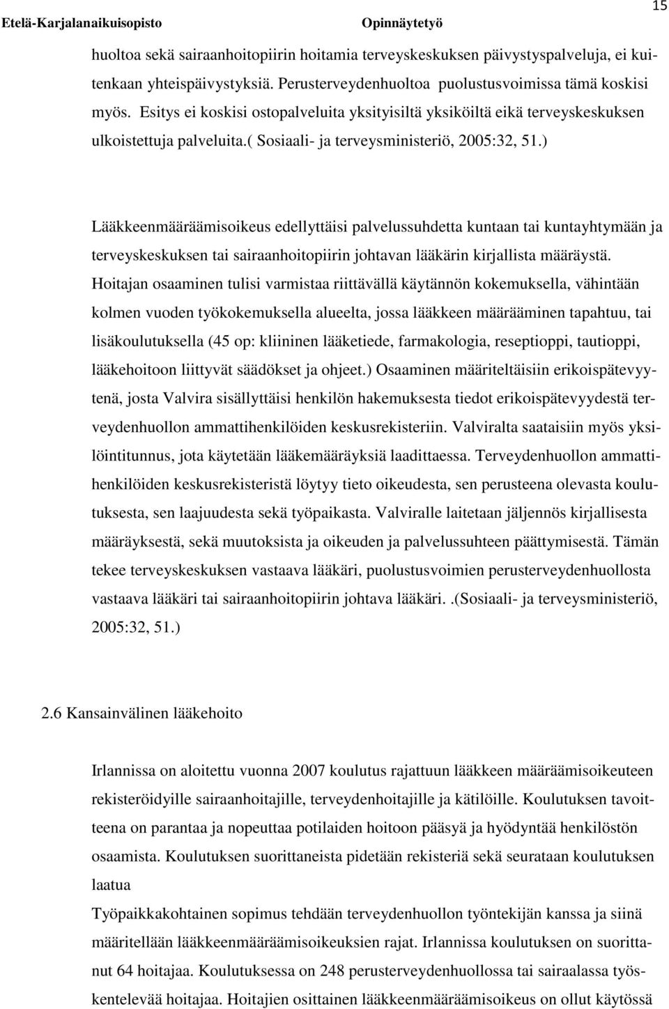 ) Lääkkeenmääräämisoikeus edellyttäisi palvelussuhdetta kuntaan tai kuntayhtymään ja terveyskeskuksen tai sairaanhoitopiirin johtavan lääkärin kirjallista määräystä.