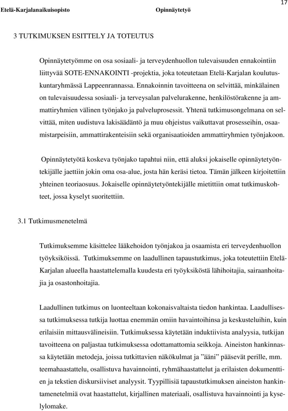 Yhtenä tutkimusongelmana on selvittää, miten uudistuva lakisäädäntö ja muu ohjeistus vaikuttavat prosesseihin, osaamistarpeisiin, ammattirakenteisiin sekä organisaatioiden ammattiryhmien työnjakoon.