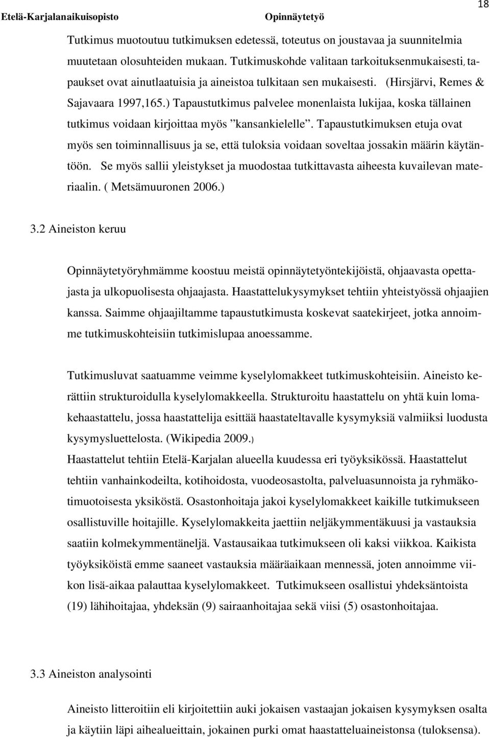 ) Tapaustutkimus palvelee monenlaista lukijaa, koska tällainen tutkimus voidaan kirjoittaa myös kansankielelle.