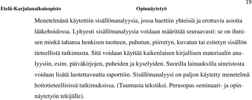 tieteellistä tutkimusta. Sitä voidaan käyttää kaikenlaisen kirjallisen materiaalin analyysiin, esim. päiväkirjojen, puheiden ja kyselyiden.