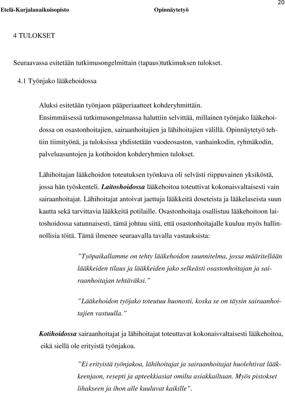 tehtiin tiimityönä, ja tuloksissa yhdistetään vuodeosaston, vanhainkodin, ryhmäkodin, palveluasuntojen ja kotihoidon kohderyhmien tulokset.