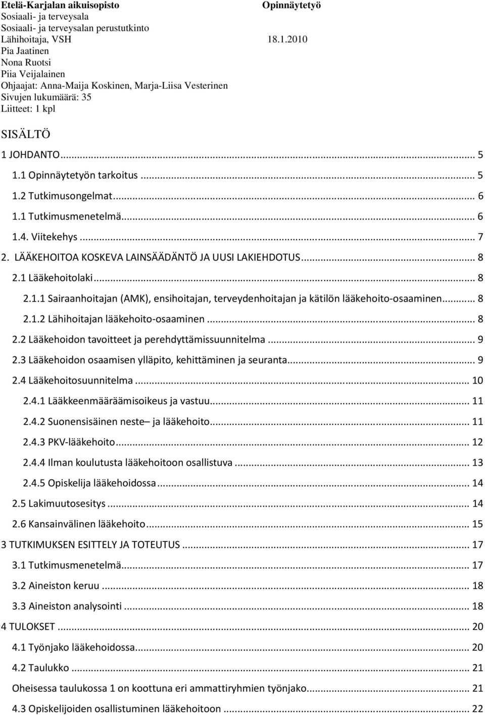 .. 6 1.1 Tutkimusmenetelmä... 6 1.4. Viitekehys... 7 2. LÄÄKEHOITOA KOSKEVA LAINSÄÄDÄNTÖ JA UUSI LAKIEHDOTUS... 8 2.1 Lääkehoitolaki... 8 2.1.1 Sairaanhoitajan (AMK), ensihoitajan, terveydenhoitajan ja kätilön lääkehoito-osaaminen.