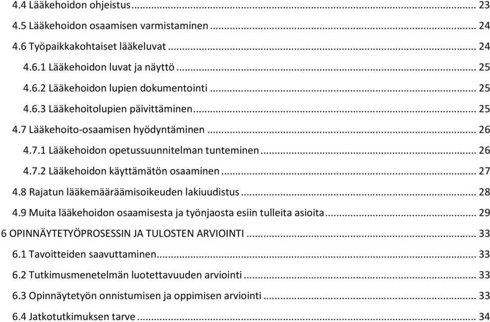 .. 27 4.8 Rajatun lääkemääräämisoikeuden lakiuudistus... 28 4.9 Muita lääkehoidon osaamisesta ja työnjaosta esiin tulleita asioita... 29 6 OPINNÄYTETYÖPROSESSIN JA TULOSTEN ARVIOINTI.