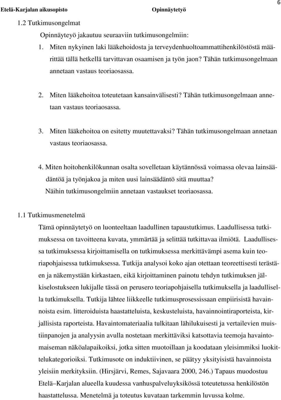 Miten lääkehoitoa toteutetaan kansainvälisesti? Tähän tutkimusongelmaan annetaan vastaus teoriaosassa. 3. Miten lääkehoitoa on esitetty muutettavaksi?