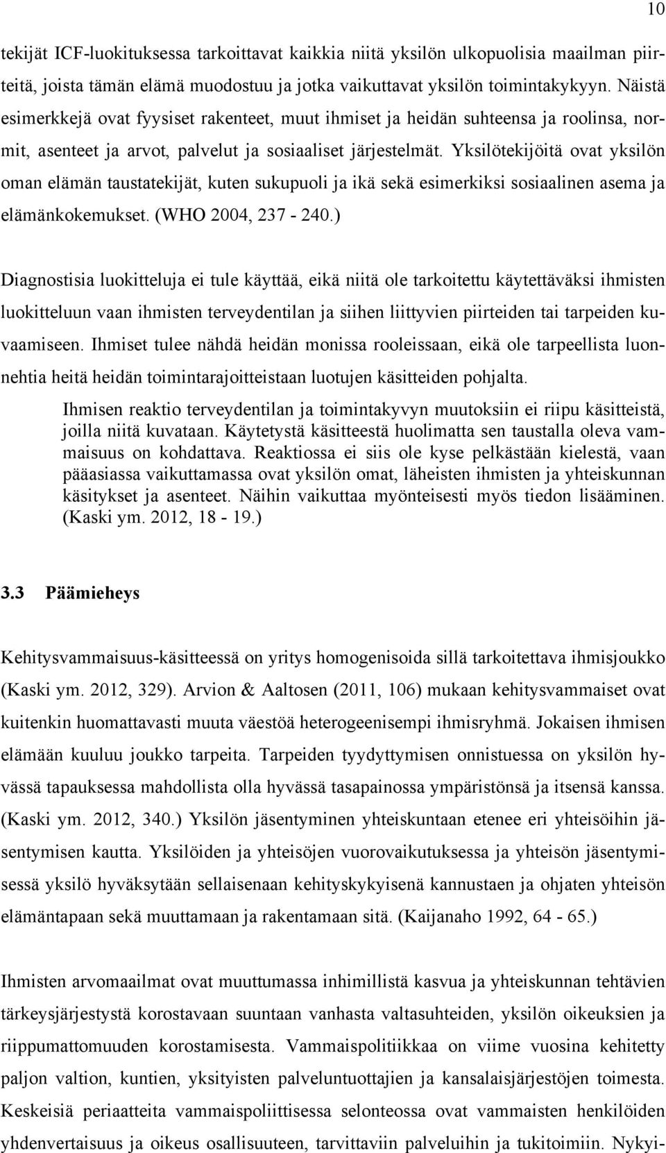 Yksilötekijöitä ovat yksilön oman elämän taustatekijät, kuten sukupuoli ja ikä sekä esimerkiksi sosiaalinen asema ja elämänkokemukset. (WHO 2004, 237-240.