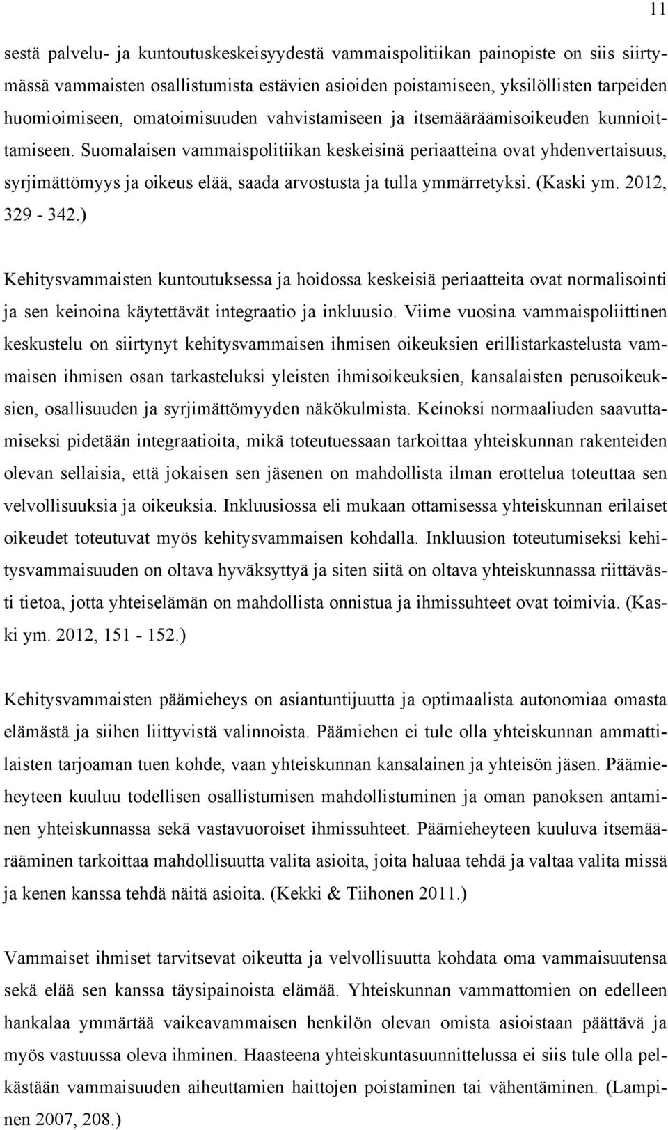 Suomalaisen vammaispolitiikan keskeisinä periaatteina ovat yhdenvertaisuus, syrjimättömyys ja oikeus elää, saada arvostusta ja tulla ymmärretyksi. (Kaski ym. 2012, 329-342.