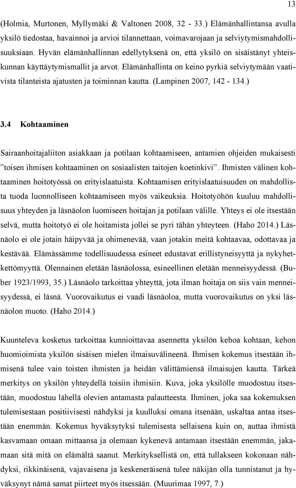 Elämänhallinta on keino pyrkiä selviytymään vaativista tilanteista ajatusten ja toiminnan kautta. (Lampinen 2007, 142-134.) 3.