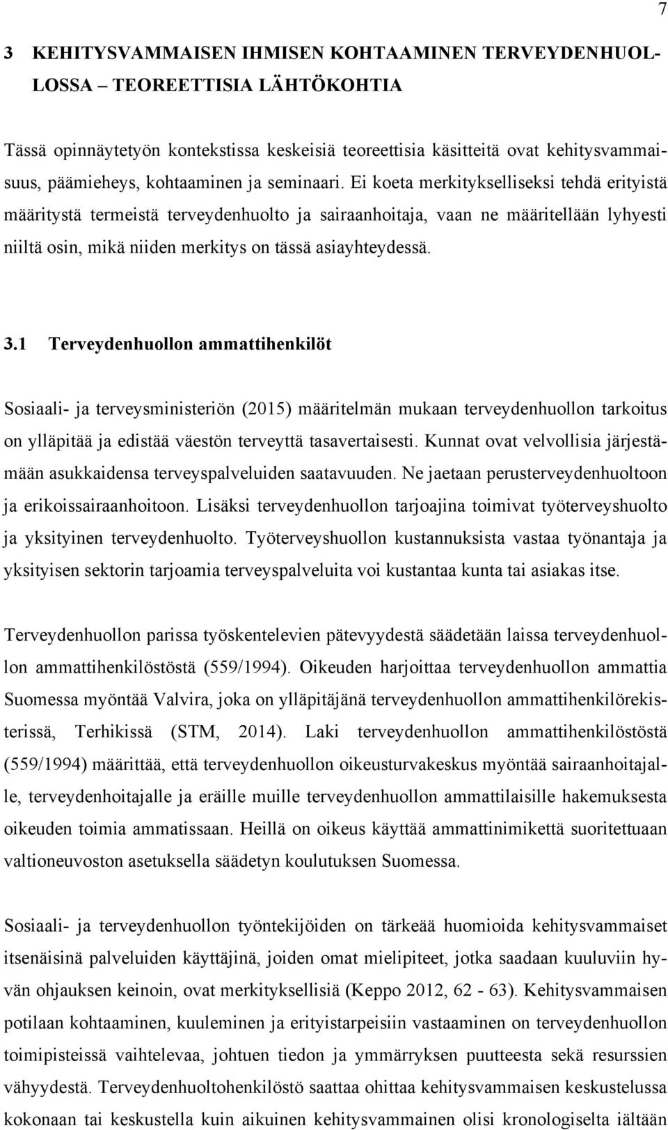 Ei koeta merkitykselliseksi tehdä erityistä määritystä termeistä terveydenhuolto ja sairaanhoitaja, vaan ne määritellään lyhyesti niiltä osin, mikä niiden merkitys on tässä asiayhteydessä. 3.