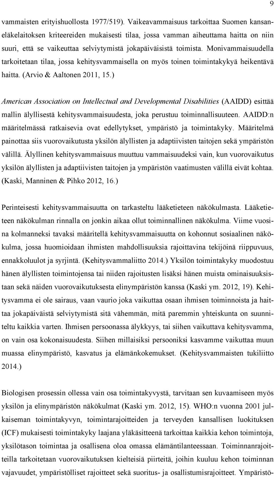 Monivammaisuudella tarkoitetaan tilaa, jossa kehitysvammaisella on myös toinen toimintakykyä heikentävä haitta. (Arvio & Aaltonen 2011, 15.