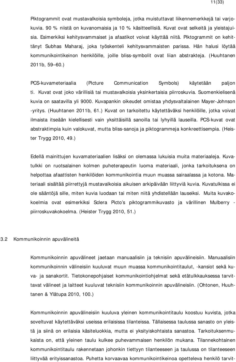 Hän halusi löytää kommunikointikeinon henkilöille, joille bliss-symbolit ovat liian abstrakteja. (Huuhtanen 2011b, 59 60.) PCS-kuvameteriaalia (Picture Communication Symbols) käytetään paljon ti.