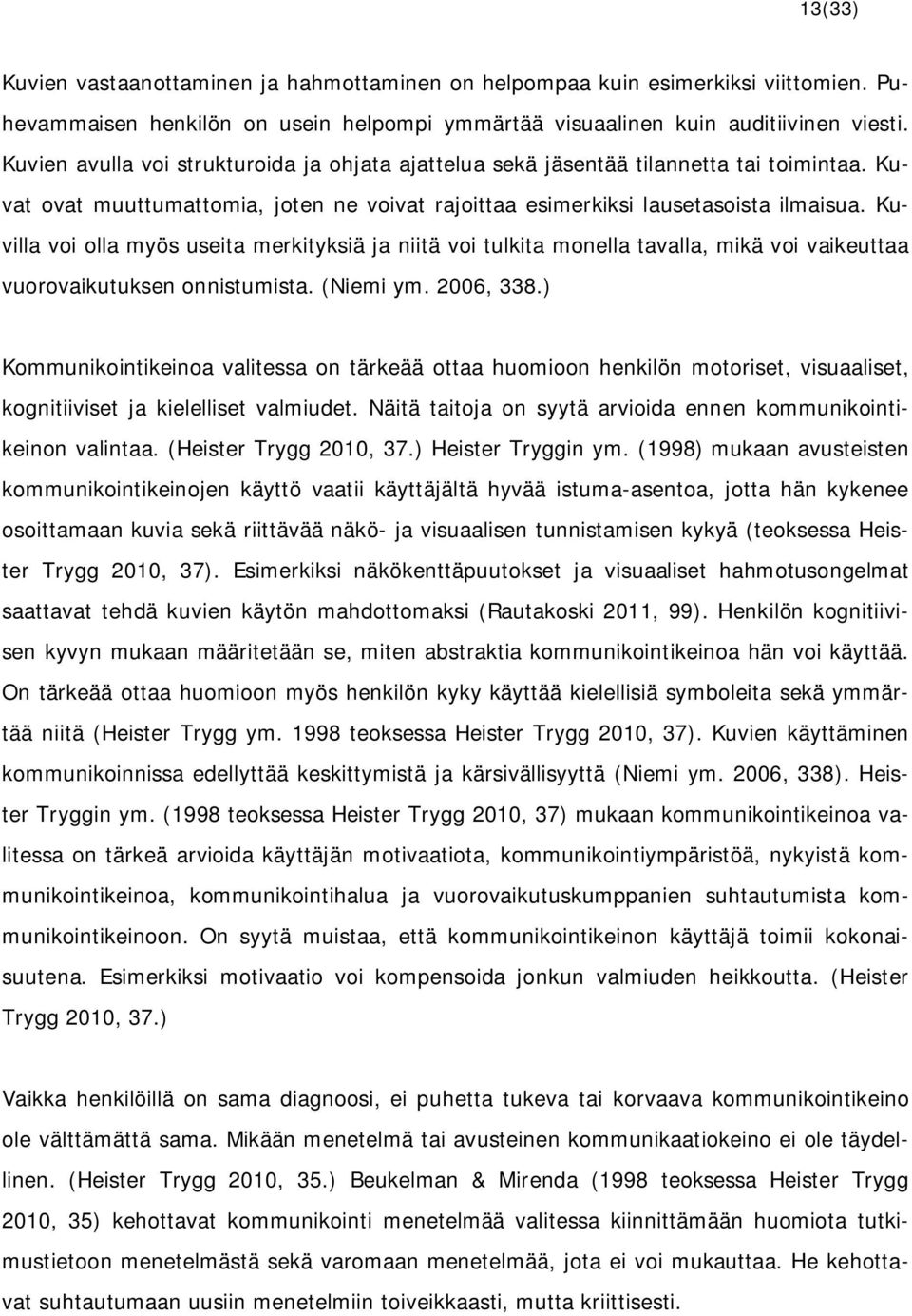 Kuvilla voi olla myös useita merkityksiä ja niitä voi tulkita monella tavalla, mikä voi vaikeuttaa vuorovaikutuksen onnistumista. (Niemi ym. 2006, 338.