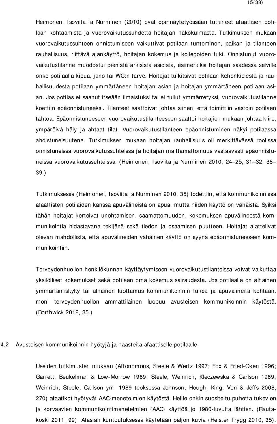 Onnistunut vuorovaikutustilanne muodostui pienistä arkisista asioista, esimerkiksi hoitajan saadessa selville onko potilaalla kipua, jano tai WC:n tarve.