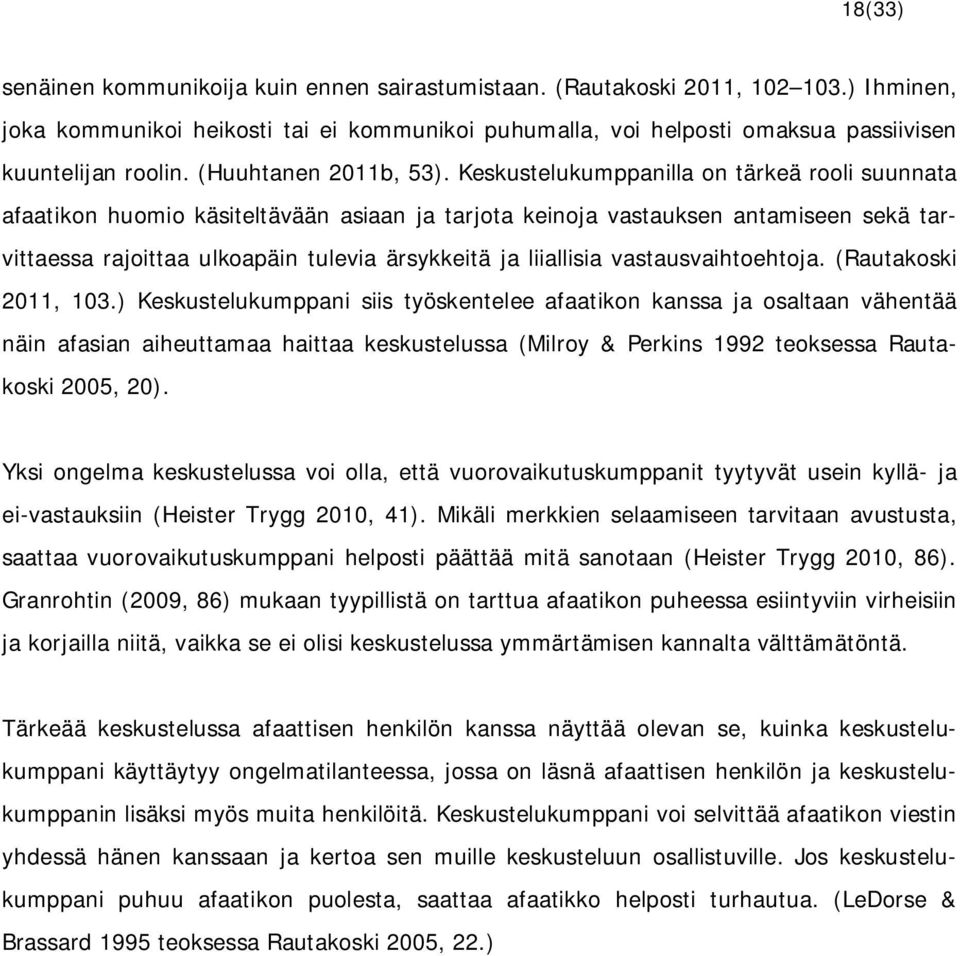 Keskustelukumppanilla on tärkeä rooli suunnata afaatikon huomio käsiteltävään asiaan ja tarjota keinoja vastauksen antamiseen sekä tarvittaessa rajoittaa ulkoapäin tulevia ärsykkeitä ja liiallisia