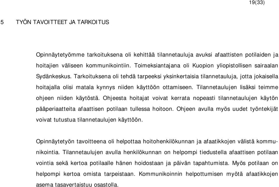 Tarkoituksena oli tehdä tarpeeksi yksinkertaisia tilannetauluja, jotta jokaisella hoitajalla olisi matala kynnys niiden käyttöön ottamiseen. Tilannetaulujen lisäksi teimme ohjeen niiden käytöstä.