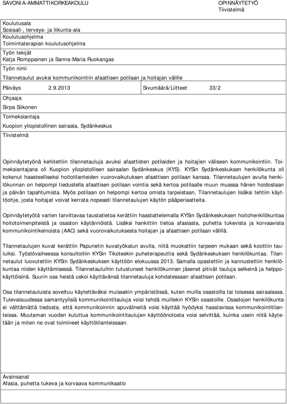 2013 Sivumäärä/Liitteet 33/2 Ohjaaja Sirpa Siikonen Toimeksiantaja Kuopion yliopistollinen sairaala, Sydänkeskus Tiivistelmä Opinnäytetyönä kehitettiin tilannetauluja avuksi afaattisten potilaiden ja