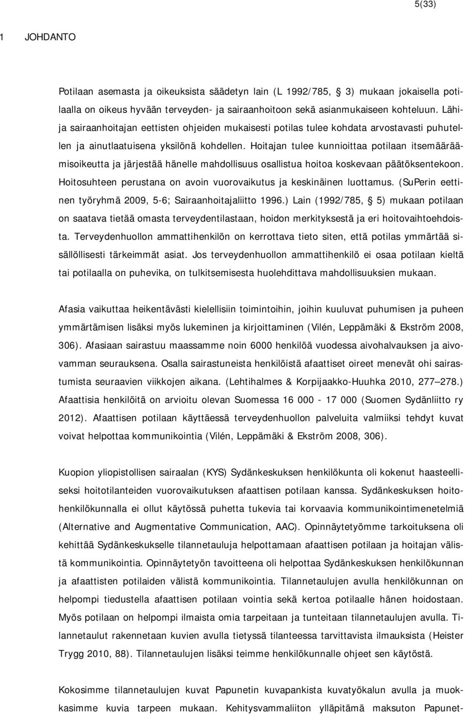 Hoitajan tulee kunnioittaa potilaan itsemääräämisoikeutta ja järjestää hänelle mahdollisuus osallistua hoitoa koskevaan päätöksentekoon.