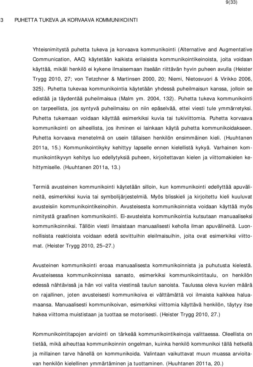 Nietosvuori & Virikko 2006, 325). Puhetta tukevaa kommunikointia käytetään yhdessä puheilmaisun kanssa, jolloin se edistää ja täydentää puheilmaisua (Malm ym. 2004, 132).