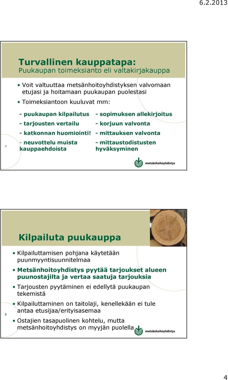 - neuvottelu muista kauppaehdoista - sopimuksen allekirjoitus - korjuun valvonta - mittauksen valvonta - mittaustodistusten hyväksyminen Kilpailuta puukauppa 8 Kilpailuttamisen pohjana