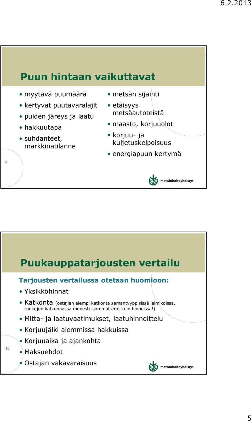 otetaan huomioon: Yksikköhinnat 10 Katkonta (ostajien aiempi katkonta samantyyppisissä leimikoissa, runkojen katkonnassa monesti isommat erot kuin