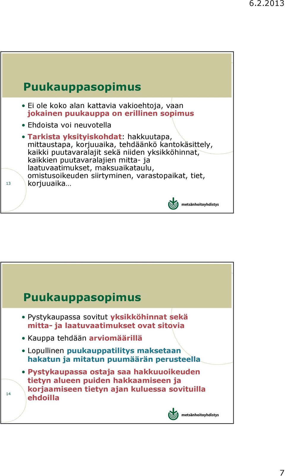 siirtyminen, varastopaikat, tiet, korjuuaika Puukauppasopimus 14 Pystykaupassa sovitut yksikköhinnat sekä mitta- ja laatuvaatimukset ovat sitovia Kauppa tehdään arviomäärillä