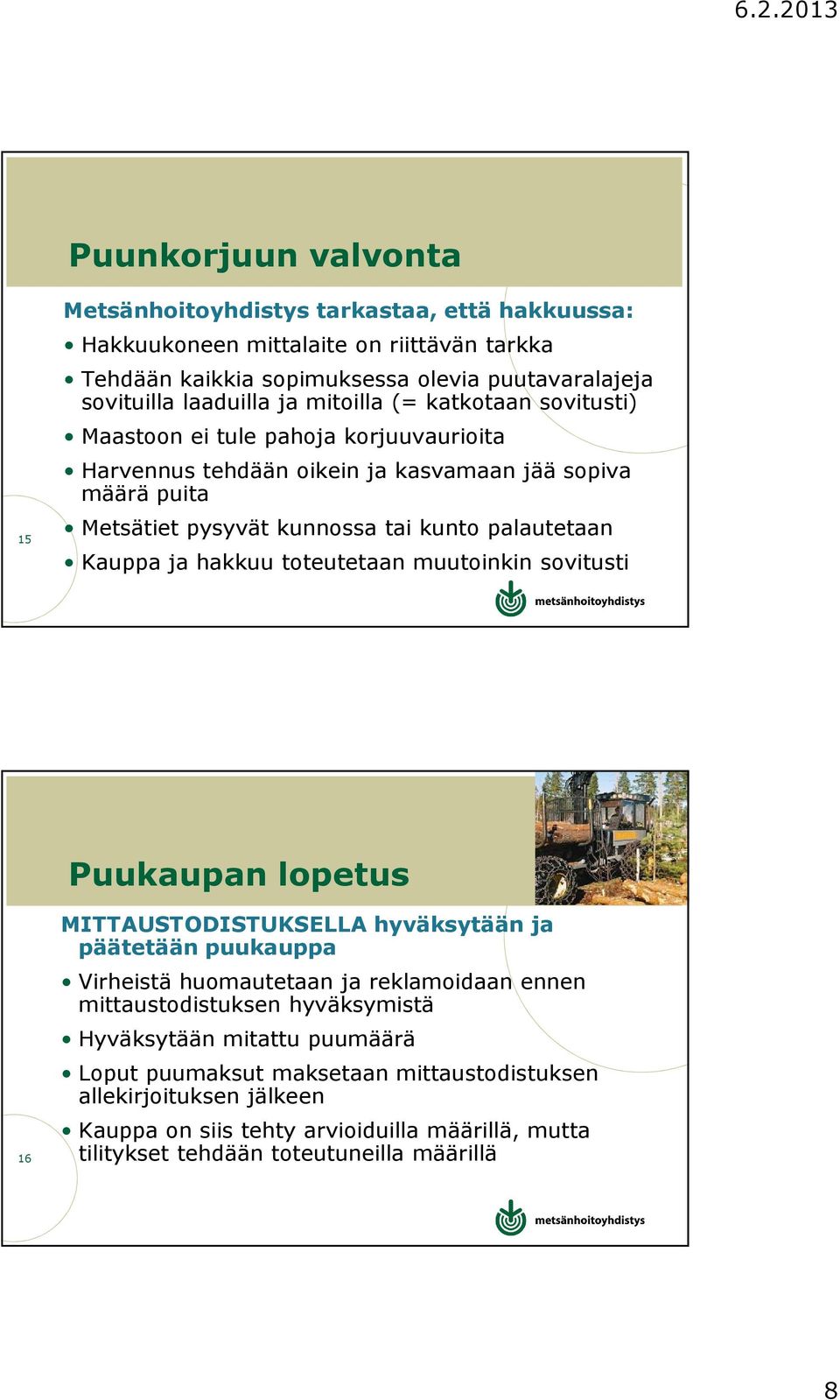 hakkuu toteutetaan muutoinkin sovitusti Puukaupan lopetus 16 MITTAUSTODISTUKSELLA hyväksytään ja päätetään puukauppa Virheistä huomautetaan ja reklamoidaan ennen mittaustodistuksen