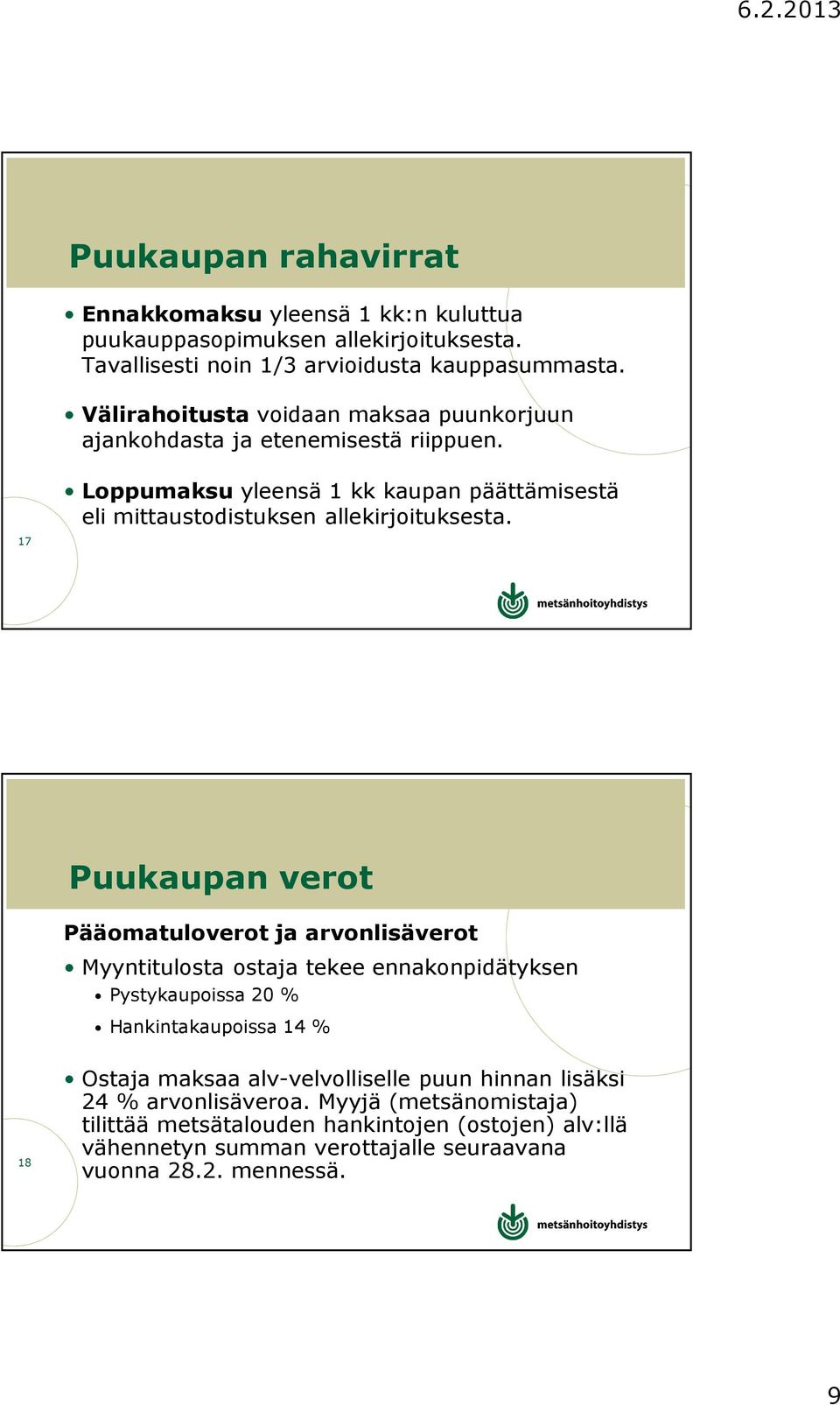 17 Puukaupan verot Pääomatuloverot ja arvonlisäverot Myyntitulosta ostaja tekee ennakonpidätyksen Pystykaupoissa 20 % Hankintakaupoissa 14 % 18 Ostaja maksaa