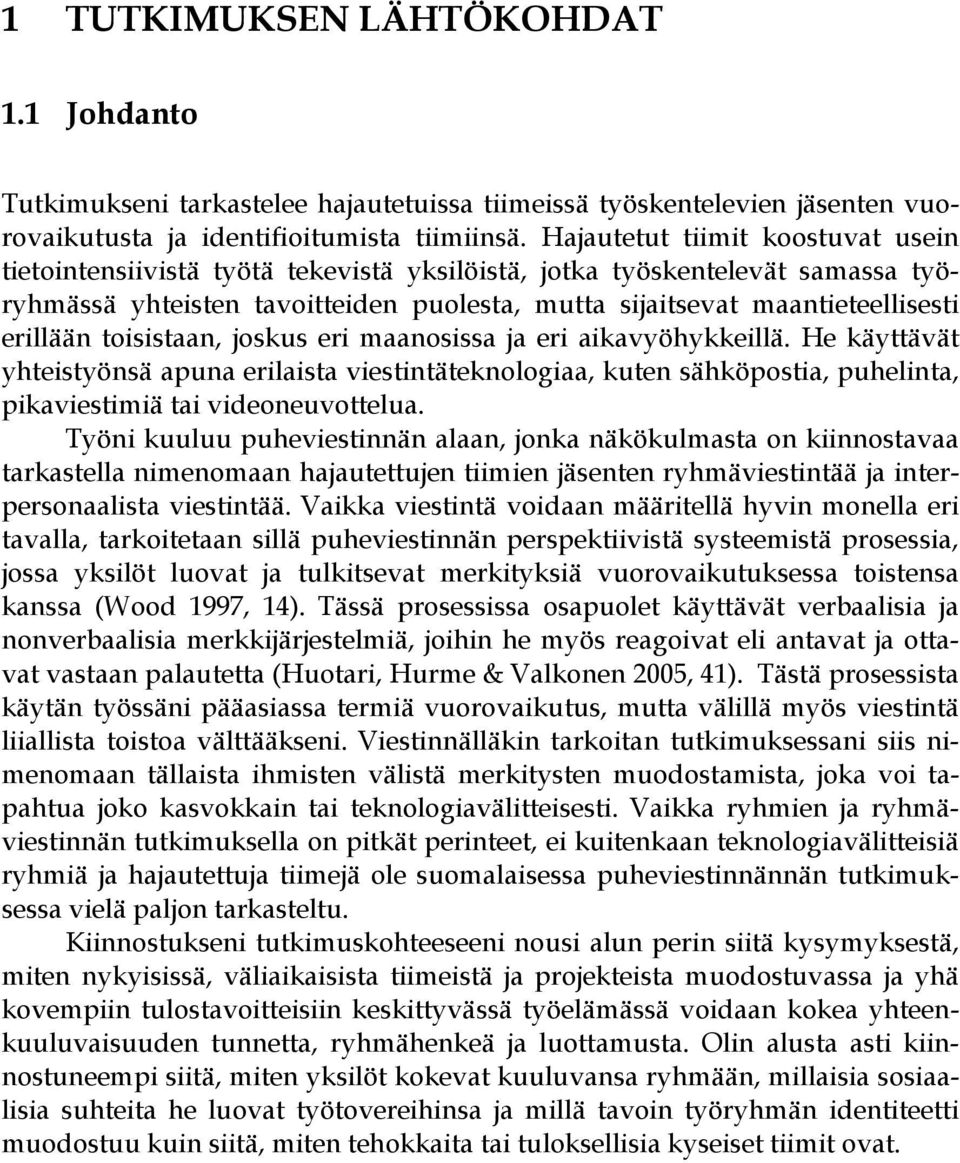 erillään toisistaan, joskus eri maanosissa ja eri aikavyöhykkeillä. He käyttävät yhteistyönsä apuna erilaista viestintäteknologiaa, kuten sähköpostia, puhelinta, pikaviestimiä tai videoneuvottelua.