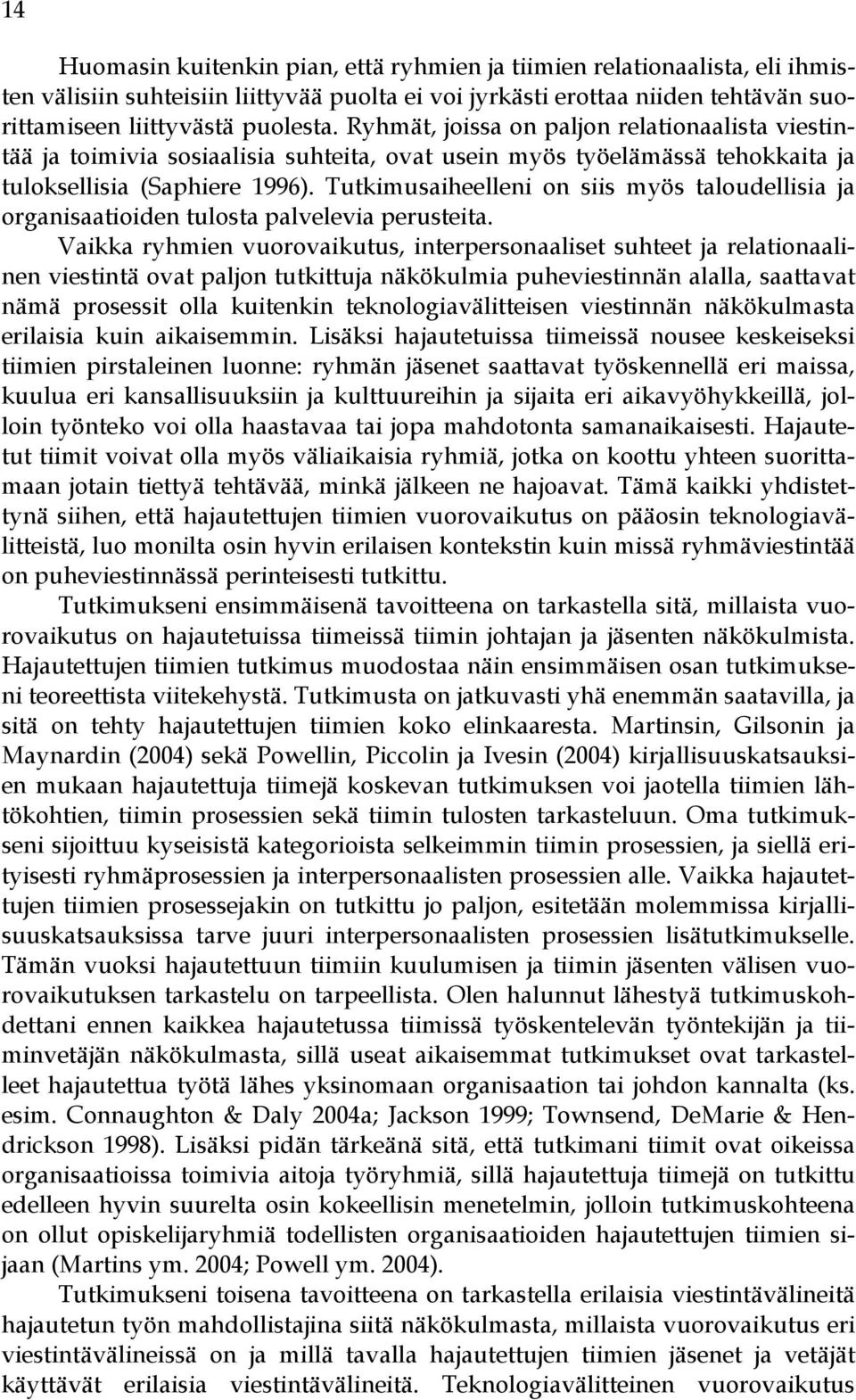 Tutkimusaiheelleni on siis myös taloudellisia ja organisaatioiden tulosta palvelevia perusteita.