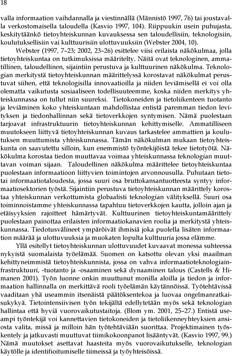 Webster (1997, 7 23; 2002, 23 26) esittelee viisi erilaista näkökulmaa, jolla tietoyhteiskuntaa on tutkimuksissa määritelty.