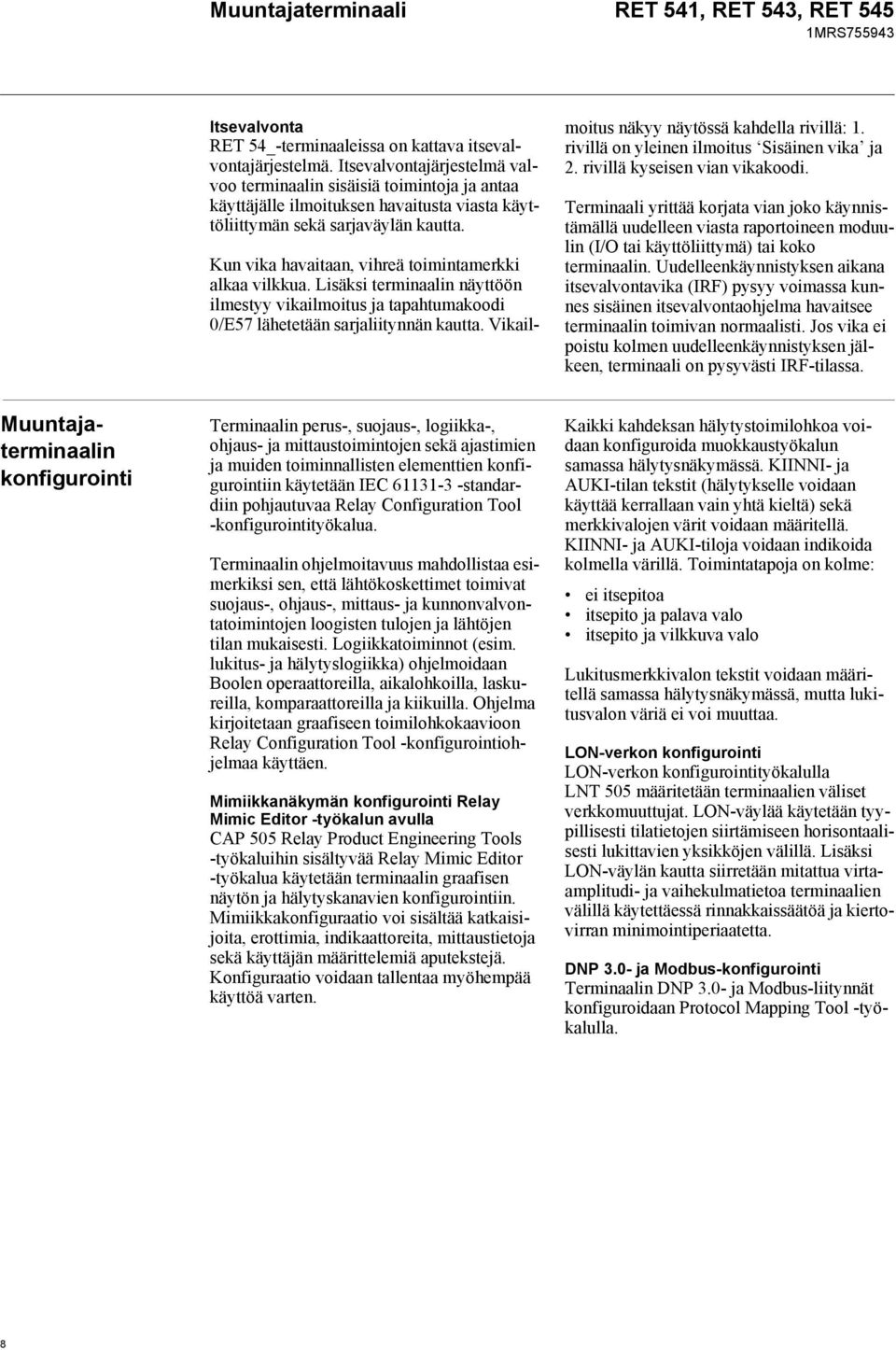 Kun vika havaitaan, vihreä toimintamerkki alkaa vilkkua. Lisäksi terminaalin näyttöön ilmestyy vikailmoitus ja tapahtumakoodi 0/E57 lähetetään sarjaliitynnän kautta.