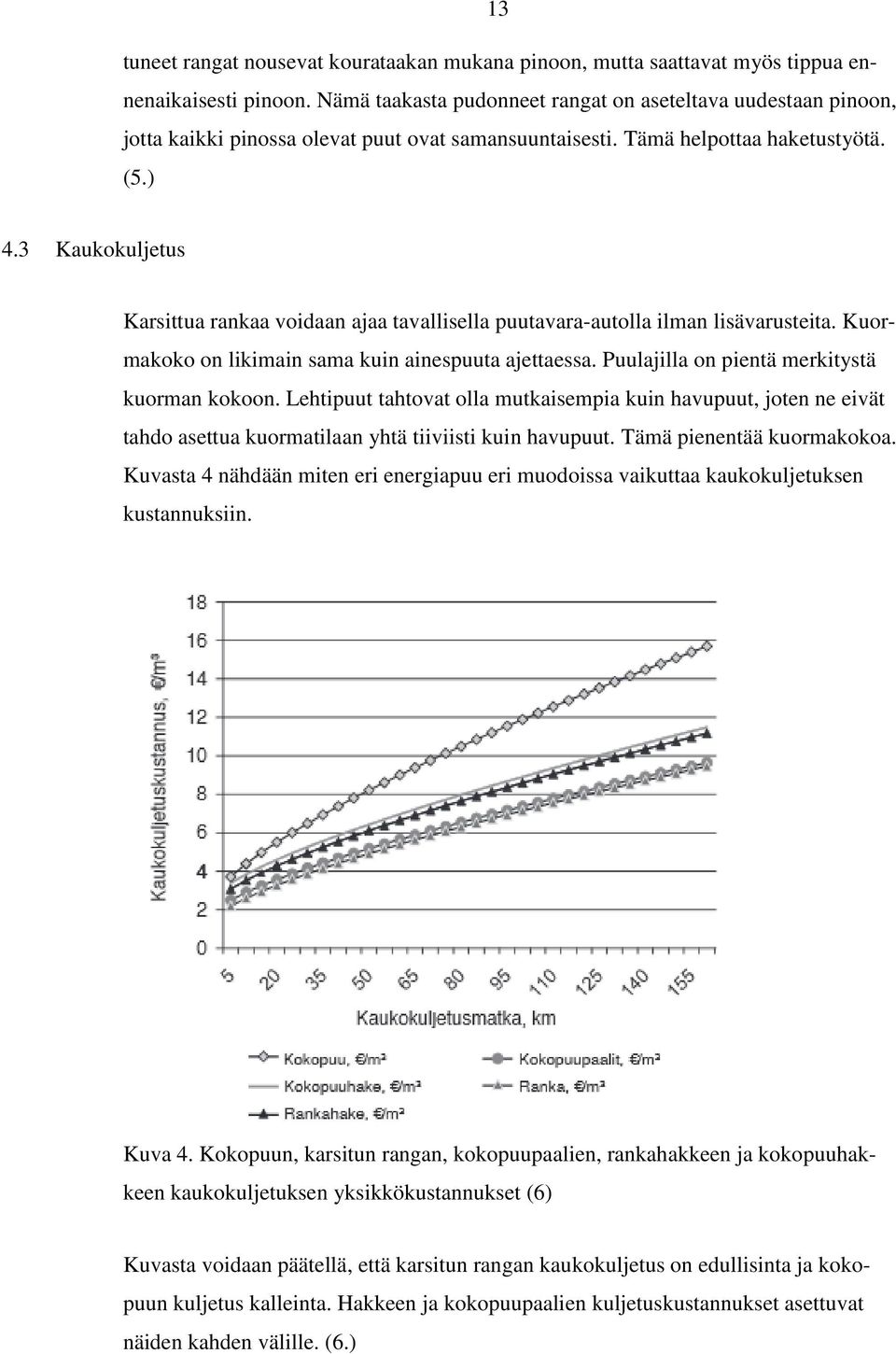 3 Kaukokuljetus Karsittua rankaa voidaan ajaa tavallisella puutavara-autolla ilman lisävarusteita. Kuormakoko on likimain sama kuin ainespuuta ajettaessa.