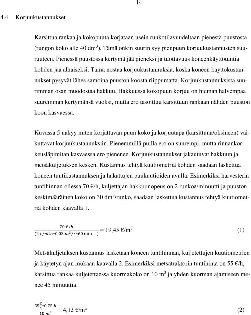 Tämä nostaa korjuukustannuksia, koska koneen käyttökustannukset pysyvät lähes samoina puuston koosta riippumatta. Korjuukustannuksista suurimman osan muodostaa hakkuu.