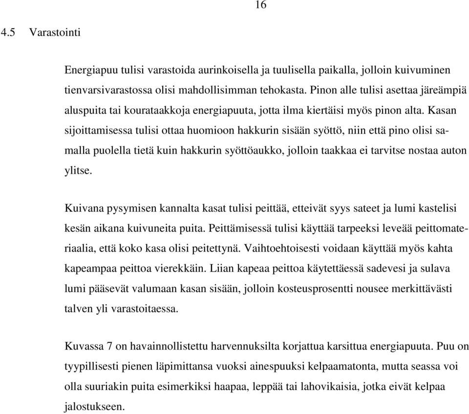 Kasan sijoittamisessa tulisi ottaa huomioon hakkurin sisään syöttö, niin että pino olisi samalla puolella tietä kuin hakkurin syöttöaukko, jolloin taakkaa ei tarvitse nostaa auton ylitse.