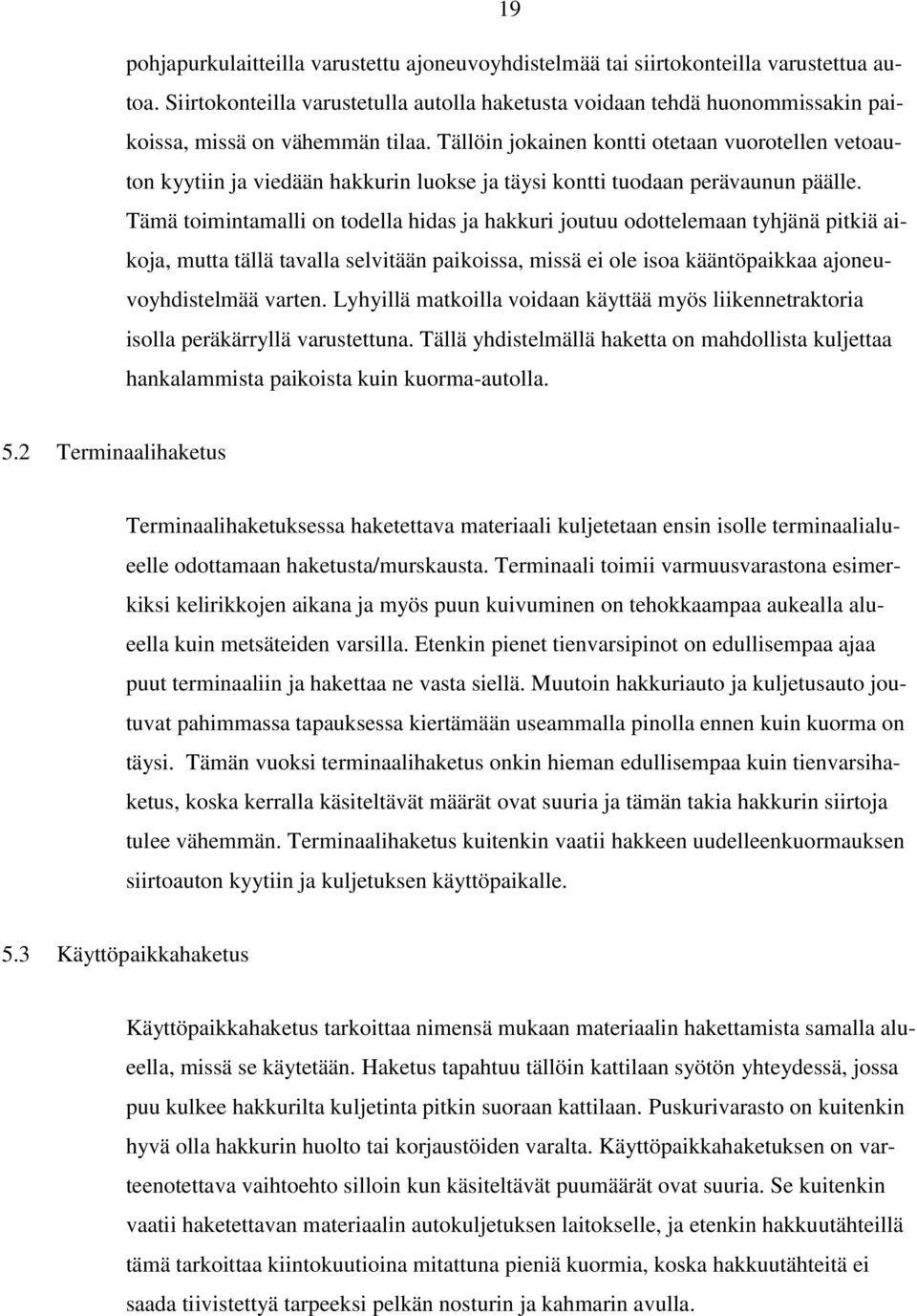 Tällöin jokainen kontti otetaan vuorotellen vetoauton kyytiin ja viedään hakkurin luokse ja täysi kontti tuodaan perävaunun päälle.