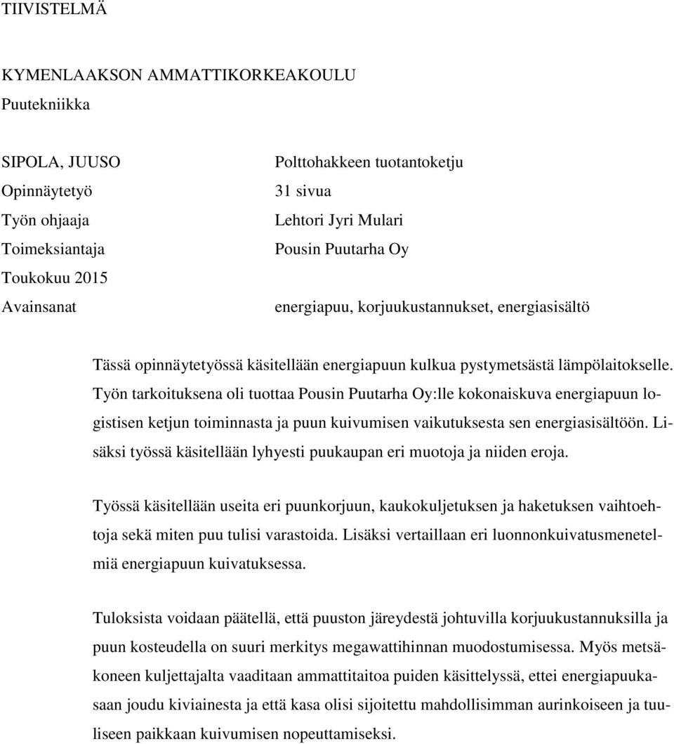 Työn tarkoituksena oli tuottaa Pousin Puutarha Oy:lle kokonaiskuva energiapuun logistisen ketjun toiminnasta ja puun kuivumisen vaikutuksesta sen energiasisältöön.