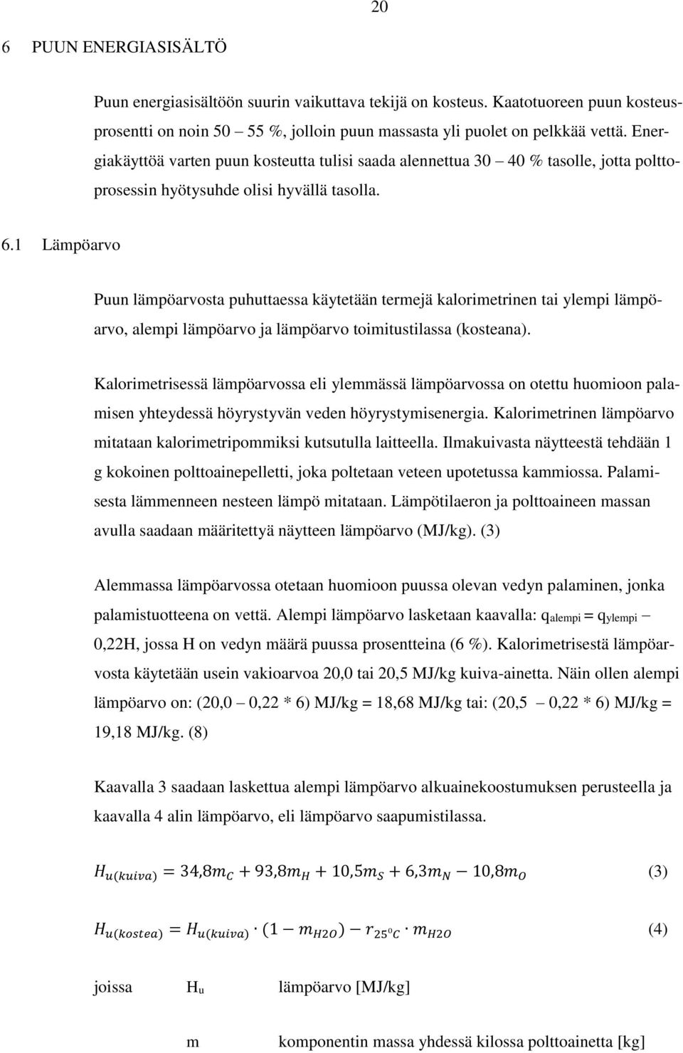 1 Lämpöarvo Puun lämpöarvosta puhuttaessa käytetään termejä kalorimetrinen tai ylempi lämpöarvo, alempi lämpöarvo ja lämpöarvo toimitustilassa (kosteana).