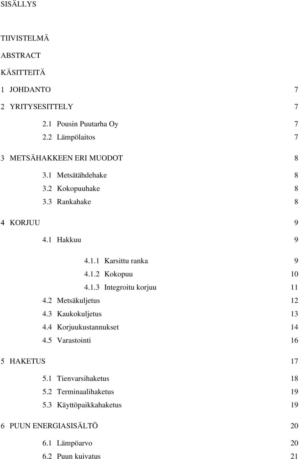 1.2 Kokopuu 10 4.1.3 Integroitu korjuu 11 4.2 Metsäkuljetus 12 4.3 Kaukokuljetus 13 4.4 Korjuukustannukset 14 4.