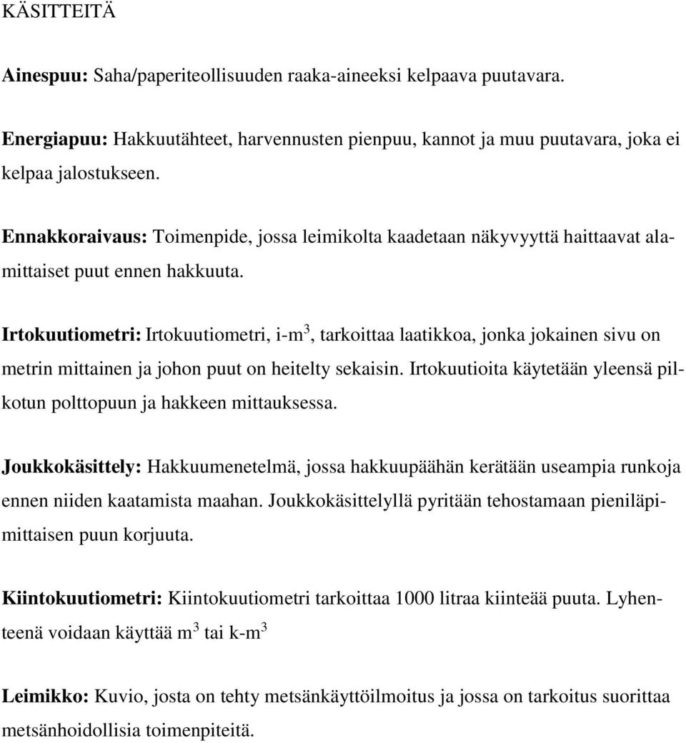 Irtokuutiometri: Irtokuutiometri, i-m 3, tarkoittaa laatikkoa, jonka jokainen sivu on metrin mittainen ja johon puut on heitelty sekaisin.