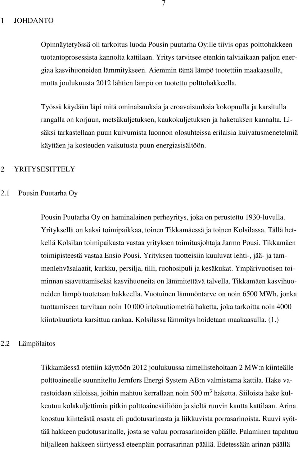 Työssä käydään läpi mitä ominaisuuksia ja eroavaisuuksia kokopuulla ja karsitulla rangalla on korjuun, metsäkuljetuksen, kaukokuljetuksen ja haketuksen kannalta.