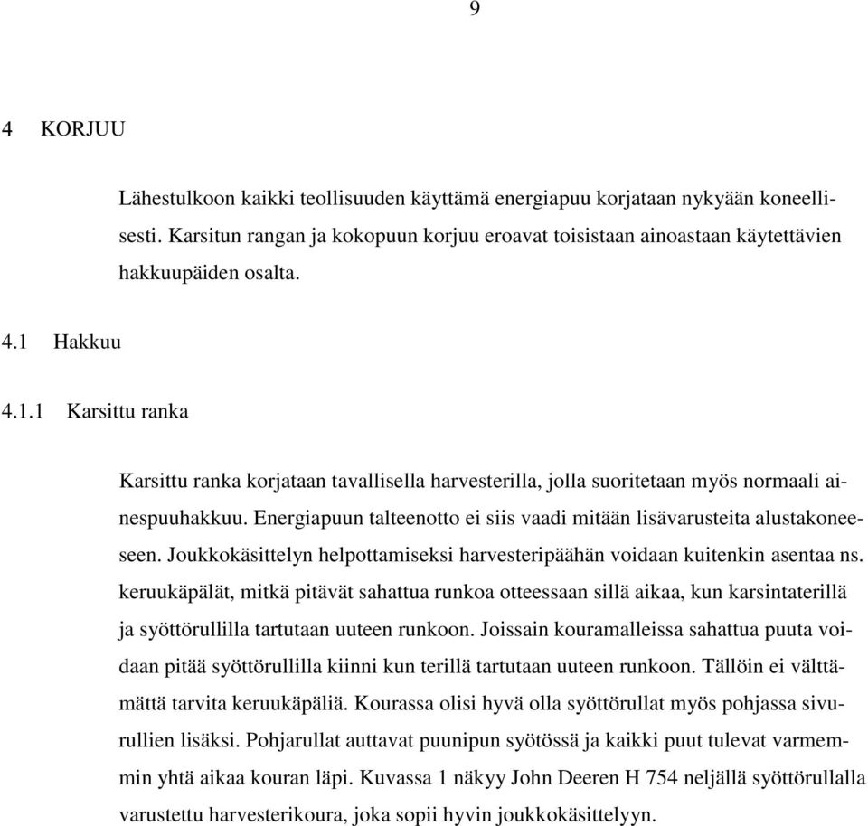 Energiapuun talteenotto ei siis vaadi mitään lisävarusteita alustakoneeseen. Joukkokäsittelyn helpottamiseksi harvesteripäähän voidaan kuitenkin asentaa ns.